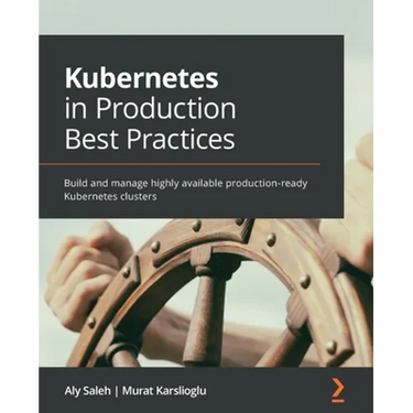 Kubernetes in Production Best Practices: Build and manage highly available production-ready Kubernetes clusters
