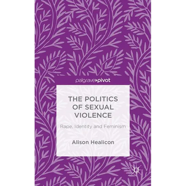 The Politics of Sexual Violence: Rape, Identity and Feminism