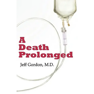 A Death Prolonged: Answers to difficult end-of-life issues like code status, living wills, do not resuscitate, and the excessive costs of terminal med
