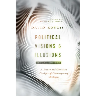 Political Visions & Illusions: A Survey & Christian Critique of Contemporary Ideologies