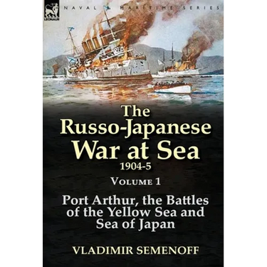 The Russo-Japanese War at Sea 1904-5: Volume 1-Port Arthur, the Battles of the Yellow Sea and Sea of Japan