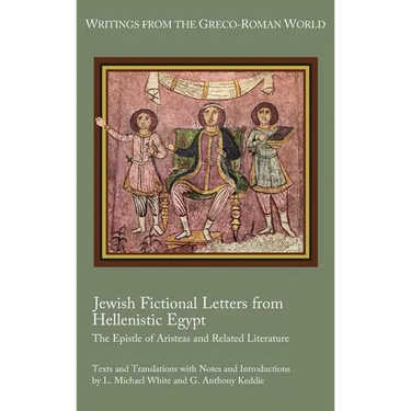 Jewish Fictional Letters from Hellenistic Egypt: The Epistle of Aristeas and Related Literature