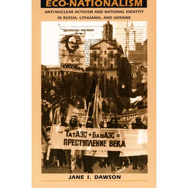 Eco-Nationalism: Anti-Nuclear Activism and National Identity in Russia, Lithuania, and Ukraine