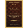 The Tourmaline: Its Relation As A Gem, Its Complex Nature, Its Wonderful Physical Properties, Etc. (1873)