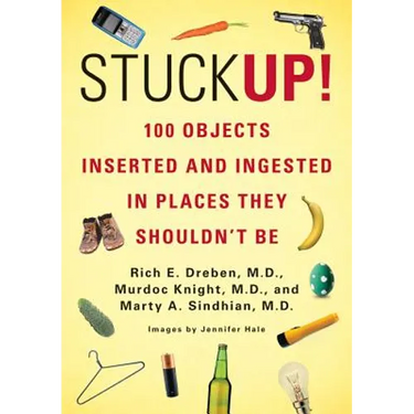 Stuck Up!: 100 Objects Inserted and Ingested in Places They Shouldn't Be