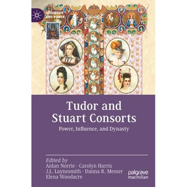 Tudor and Stuart Consorts: Power, Influence, and Dynasty