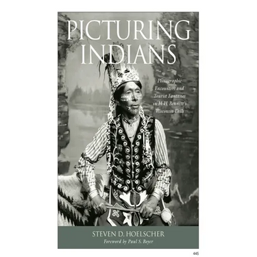Picturing Indians: Photographic Encounters and Tourist Fantasies in H. H. Bennett's Wisconsin Dells