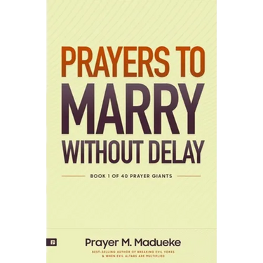 Prayers to Marry without Delay: Destroying Demonic Delays to Your Marital Destiny, Pray Your Way into Marital Breakthrough