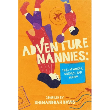 Adventure Nannies: Tales of Wonder, Wildness, and Wisdom
