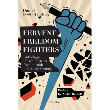 Fervent Freedom Fighters: Anthology of pamphleteers from the 16th to the 20th century