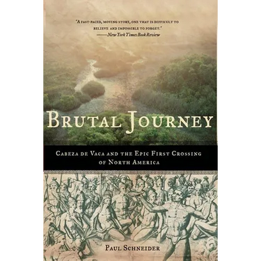 Brutal Journey: Cabeza de Vaca and the Epic First Crossing of North America