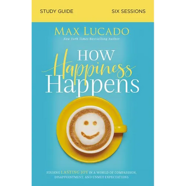The How Happiness Happens Bible Study Guide: Finding Lasting Joy in a World of Comparison, Disappointment, and Unmet Expectations