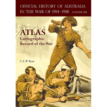 Official History of Australia in the War of 1914-1918 Atlas: Volume XIII - Cartographic Record of the War