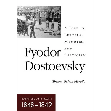Fyodor Dostoevsky-Darkness and Dawn (1848-1849): A Life in Letters, Memoirs, and Criticism