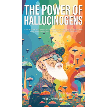 The Power of Hallucinogens: A Guide to the History and Use of Psychedelics, Including LSD, Psilocybin (Magic Mushrooms), Mescaline (Peyote), DMT, and
