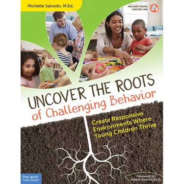 Uncover the Roots of Challenging Behavior: Create Responsive Environments Where Young Children Thrive