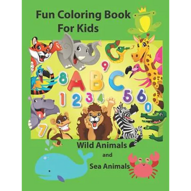 Fun Coloring Book for Kids: An Activity Book for Toddlers and Preschool Kids to Learn the English Alphabet Letters from A to Z, Numbers 1-10, Wild