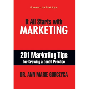 It All Starts with Marketing: 201 Marketing Tips for Growing a Dental Practice