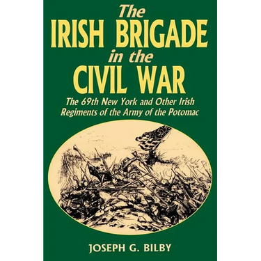 Irish Brigade in the Civil War: The 69th New York and Other Irish Regiments of the Army of the Potomac