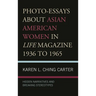Photo-Essays about Asian American Women in Life Magazine 1936 to 1965: Hidden Narratives and Breaking Stereotypes