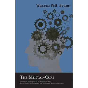 The Mental-Cure - Illustrating the Influence of the Mind on the Body, Both in Health and Disease, and the Psychological Method of Treatment; With an E