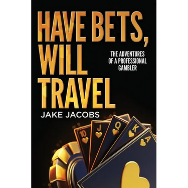 Have Bets, Will Travel: The Adventures of a Professional Gambler
