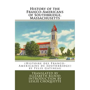 History of the Franco-Americans of Southbridge, Massachusetts: (Histoire des Franco-Americains de Southbridge, Massachusetts)