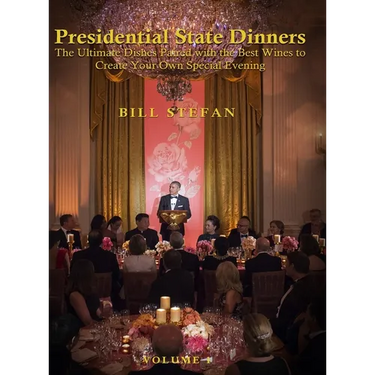 Presidential State Dinners: The Ultimate Dishes Paired with the Best Wines to Create Your Special Evening