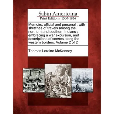 Memoirs, Official and Personal: With Sketches of Travels Among the Northern and Southern Indians; Embracing a War Excursion, and Descriptions of Scene