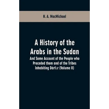 A History of the Arabs in the Sudan: And Some Account of the People who Preceded them and of the Tribes Inhabiting Dárfūr (Volume II)