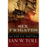 Six Frigates: The Epic History of the Founding of the U.S. Navy