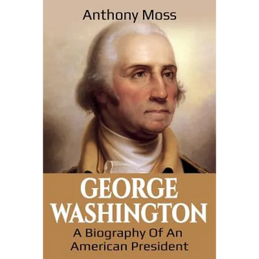 George Washington: A Biography of an American President