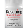 Rescuing Healthcare: A Leadership Prescription to Make Healthcare What We All Want It to Be