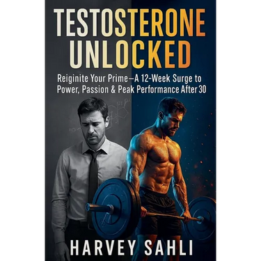 Testosterone Unlocked: Reignite Your Prime-A 12-Week Surge to Power, Passion, and Peak Performance After 30