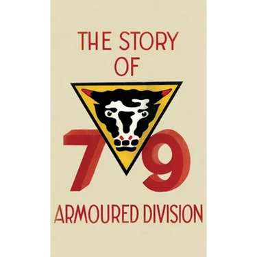 THE STORY OF THE 79th ARMOURED DIVISION: October 1942 - June 1945