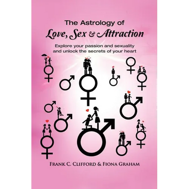 The Astrology of Love, Sex & Attraction: Explore your passion and sexuality and unlock the secrets of your heart
