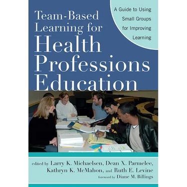 Team-Based Learning for Health Professions Education: A Guide to Using Small Groups for Improving Learning