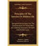 Principles Of The Interior Or Hidden Life: Designed Particularly For The Consideration Of Those Who Are Seeking Assurance Of Faith And Perfect Love