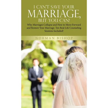 I Can't Save Your Marriage, but You Can!: Why Marriages Collapse and How to Move Forward and Restore Your Marriage. Ten Real Life Counseling Sessions
