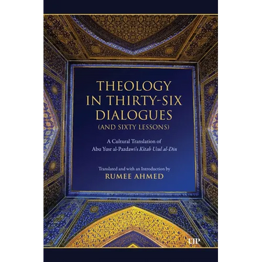 Theology in Thirty-Six Dialogues (and Sixty Lessons): A Cultural Translation of Abu Yusr Al-Pazdawi's Kitab Usul Al-Din
