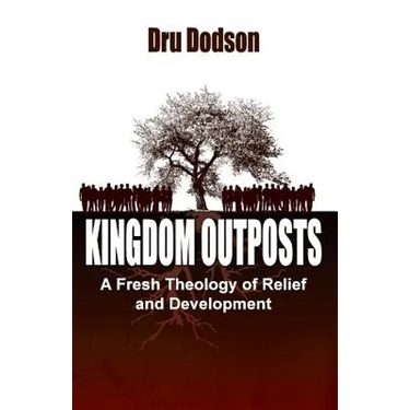 Kingdom Outposts: A Fresh Theology of Relief and Development