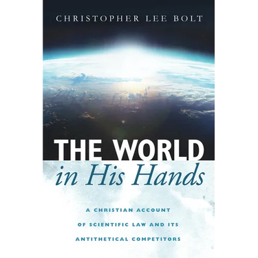 The World in His Hands: A Christian Account of Scientific Law and Its Antithetical Competitors
