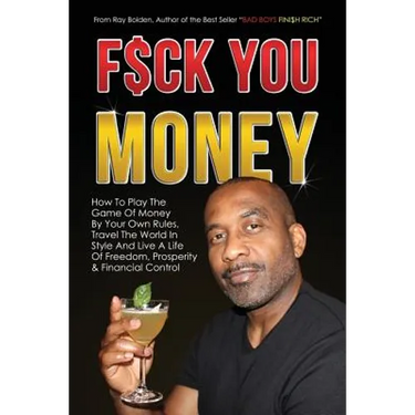 Fuck You Money: How To Play The Game Of Money By Your Own Rules, Travel The World In Style And Live A Life Of Freedom, Prosperity & Financial Control