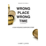 Straight Out of Hell 1 WRONG PLACE WRONG TIME: A Gun Violence Survivor's Story