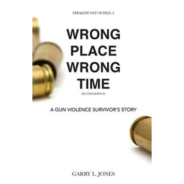 Straight Out of Hell 1 WRONG PLACE WRONG TIME: A Gun Violence Survivor's Story