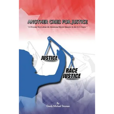 Another Cries for Justice: ''A Personal Story about the Intentional Racial Injustice in the U.S. Courts''