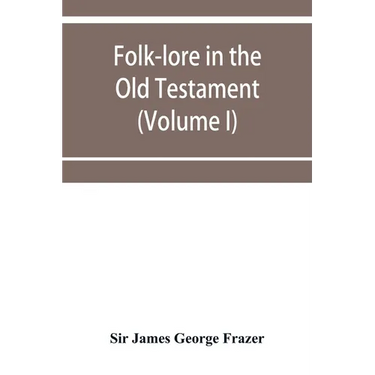 Folk-lore in the Old Testament; studies in comparative religion, legend and law (Volume I)