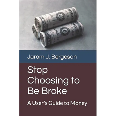 Stop Choosing to Be Broke: A User's Guide to Money