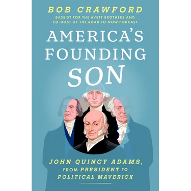 America's Founding Son: John Quincy Adams, from President to Political Maverick