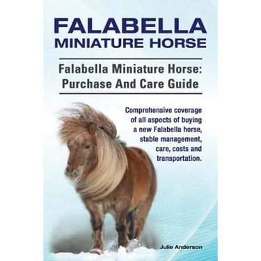 Falabella Miniature Horse. Falabella Miniature horse: purchase and care guide.: purchase and care guide. Comprehensive coverage of all aspects of buyi